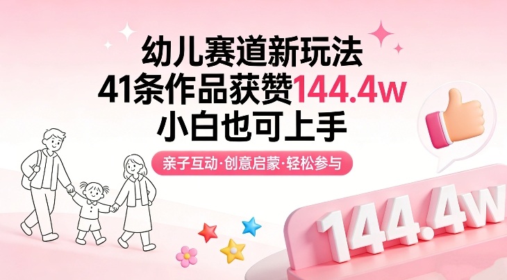 幼儿赛道新玩法，41条作品获赞144.4w，小白也可上手-灼光资源宝库