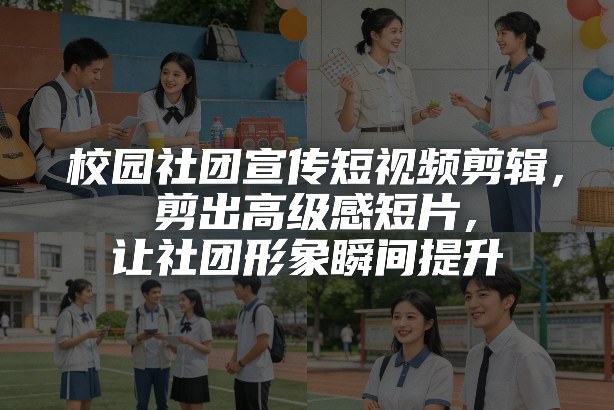 校园社团宣传短视频剪辑，剪出高级感短片，让社团形象瞬间提升-灼光资源宝库