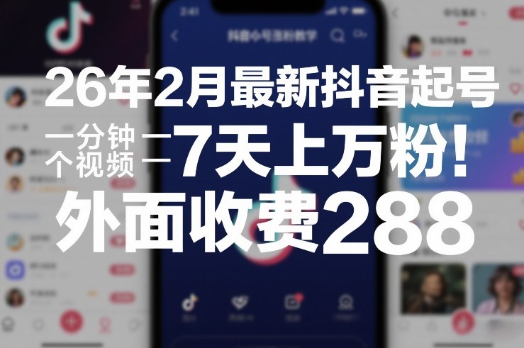 26年2月最新抖音起号涨粉教学，一分钟一个视频，7天上万粉，外面收费288-灼光资源宝库