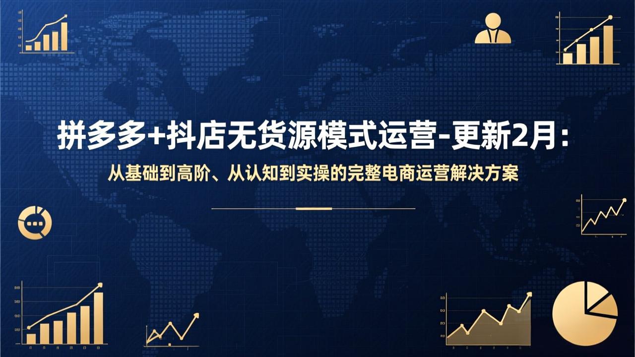 拼多多+抖店无货源模式运营-更新2月：从基础到高阶、从认知到实操的完整电商运营解决方案-灼光资源宝库