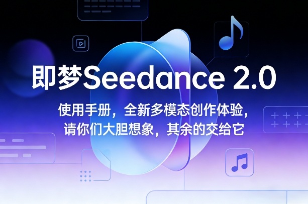 即梦Seedance 2.0使用手册,全新多模态创作体验,请你们大胆想象,其余的交给它-灼光资源宝库