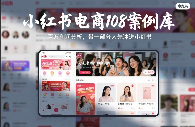 小红书电商108案例库，百W利润分析，带一部分人先冲进小红书【文档】-灼光资源宝库