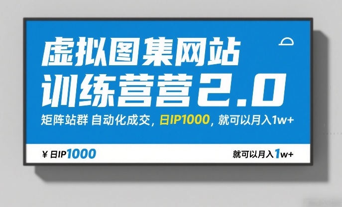 虚拟图集网站训练营2.0,矩阵站群自动化成交,日IP1000,就可以月入1w+-灼光资源宝库