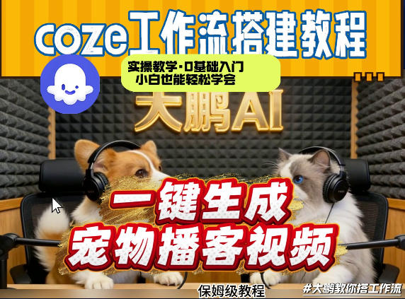 Coze工作流AI一键生成宠物播客视频，全程保姆级教程，零基础小白保姆级教学-灼光资源宝库