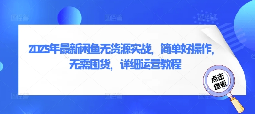 2025年最新闲鱼无货源实战,简单好操作,无需囤货,详细运营教程-灼光资源宝库