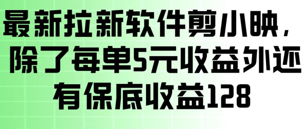 最新拉新软件剪小映，除了每单5米收益外还有保底收益128，一部手机轻松賺钱-灼光资源宝库