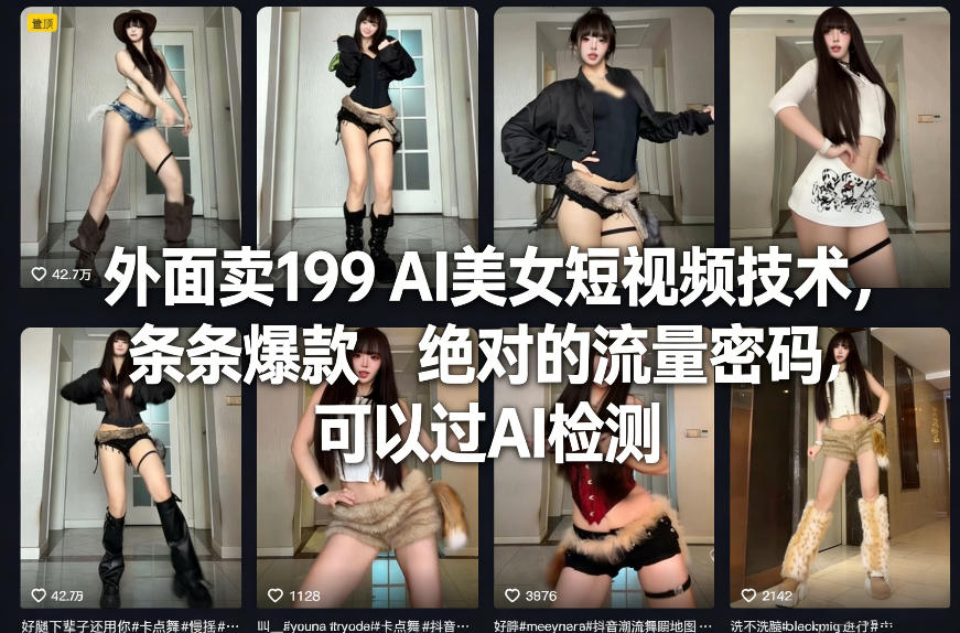 外面卖199 AI美女短视频技术,条条爆款,绝对的流量密码,可以过AI检测-灼光资源宝库