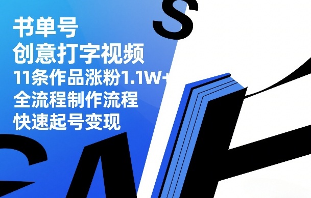 书单号创意打字视频，11条作品涨粉1.1W+，全流程制作流程，快速起号变现-灼光资源宝库
