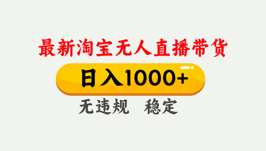 淘宝无人直播【最新】，独家技术，日入1000+，无违规无封号，可矩阵，长期稳定-灼光资源宝库
