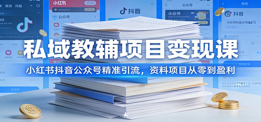 私域教辅项目变现课：小红书抖音公众号精准引流，资料项目从零到盈利-灼光资源宝库