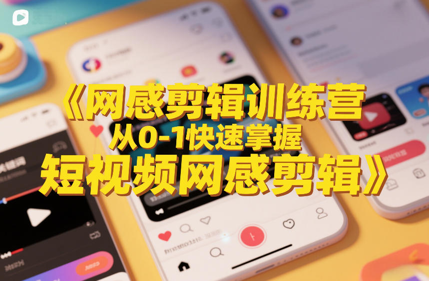 网感剪辑训练营，从0-1快速掌握短视频网感剪辑-灼光资源宝库