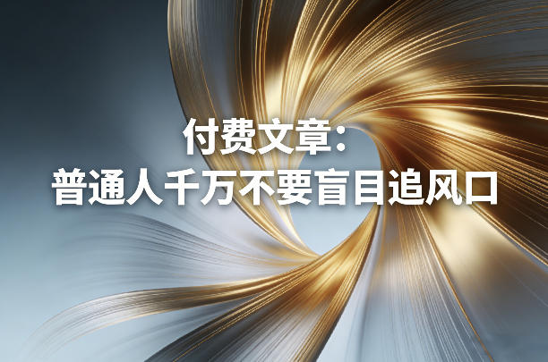 付费文章：普通人千万不要盲目追风口-灼光资源宝库