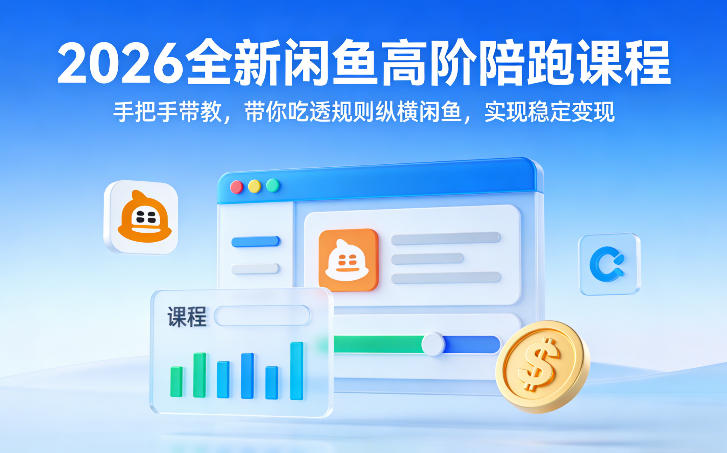 2026全新闲鱼高阶陪跑课程，手把手带教，带你吃透规则纵横闲鱼，实现稳定变现-灼光资源宝库
