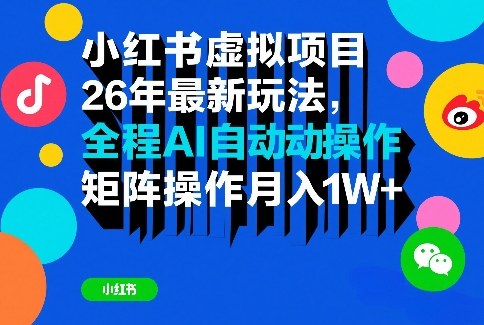 小红书虚拟项目26年最新玩法，全程AI自动操作，矩阵操作月入1W＋【揭秘】-灼光资源宝库