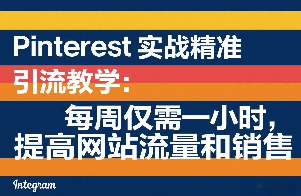 Pinterest实战精准引流教学：每周仅需一小时，提高网站流量和销售-灼光资源宝库