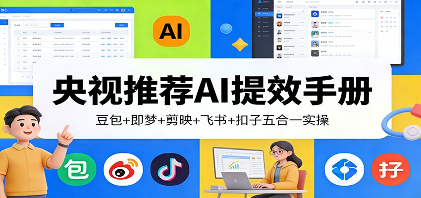 央视推荐AI提效手册：豆包+即梦+剪映+飞书+扣子五合一实操-灼光资源宝库