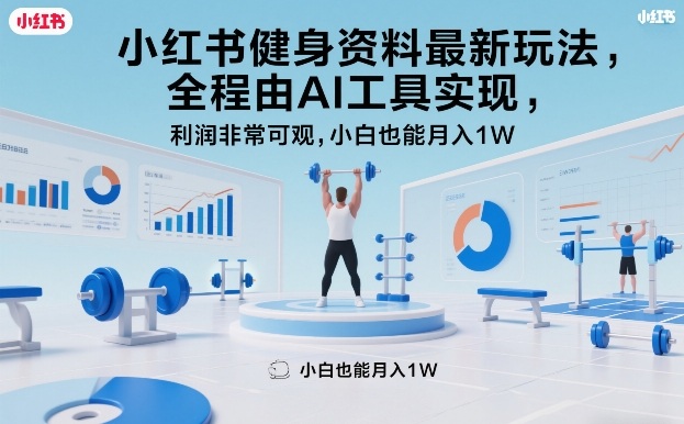小红书健身资料最新玩法,全程由AI工具实现,利润非常可观,小白也能月入1W+【揭秘】-灼光资源宝库