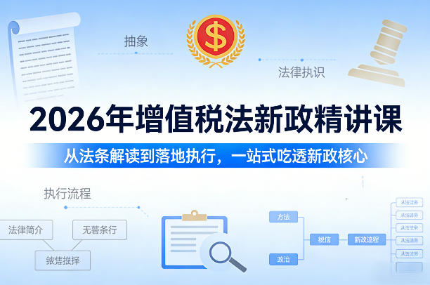 2026年增值税法新政精讲课，从法条解读到落地执行，一站式吃透新政核心-灼光资源宝库