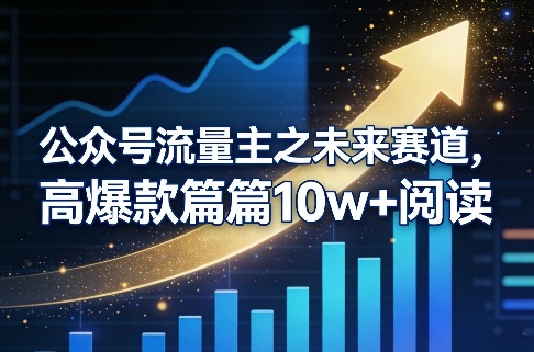 公众号流量主之未来赛道，高爆款篇篇10w+阅读-灼光资源宝库