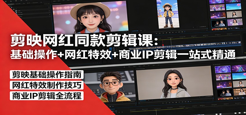 剪映网红同款剪辑：基础操作+网红特效+商业IP剪辑一站式精通-灼光资源宝库