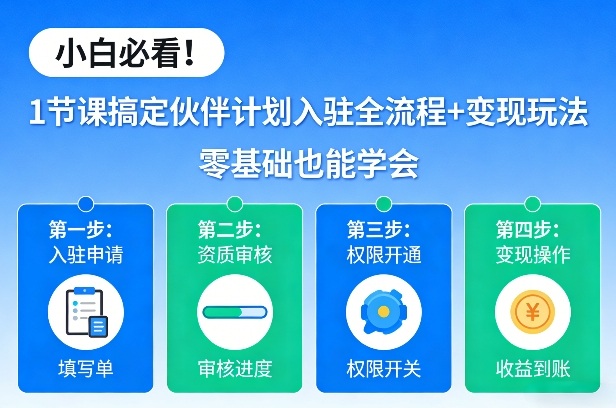 小白必看!1节课搞定伙伴计划入驻全流程+变现玩法,零基础也能学会-蘑菇资源宝库
