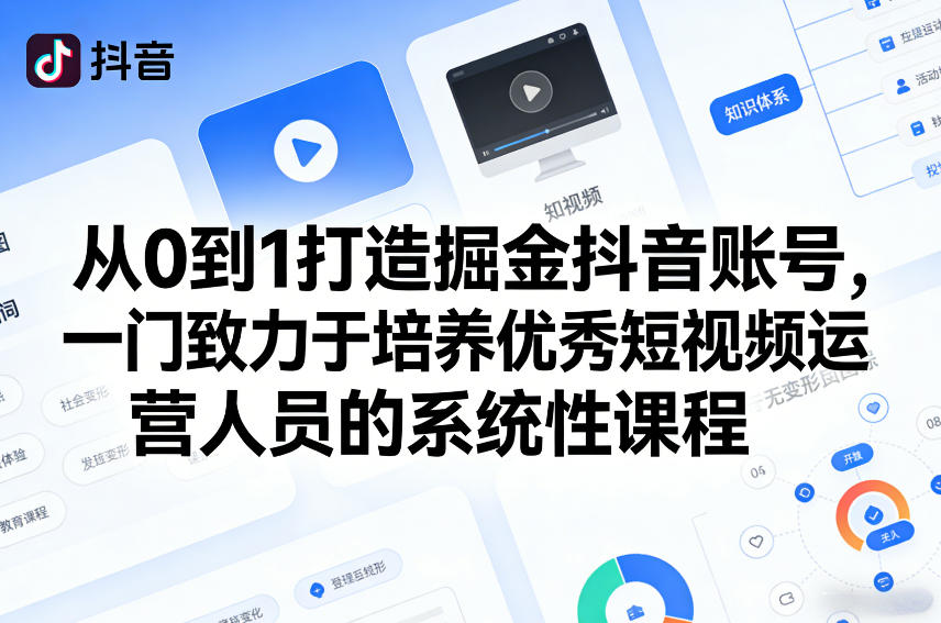 从0到1打造掘金抖音账号，一门致力于培养优秀短视频运营人员的系统性课程-灼光资源宝库