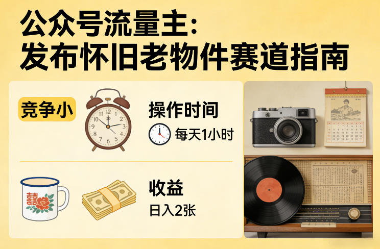 公众号流量主之发布怀旧老物件赛道，竞争小，每天操作1小时，日入2张-灼光资源宝库