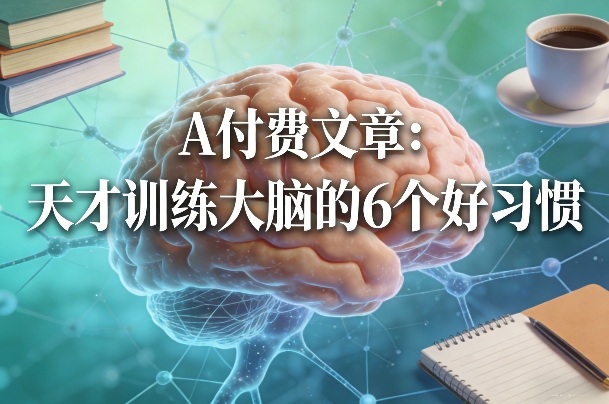 付费文章:天才训练大脑的6个好习惯-灼光资源宝库