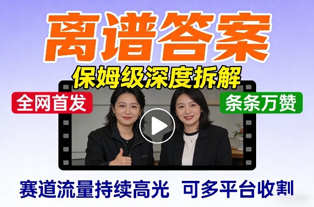 全网首发短视频【离谱答案】保姆级深度拆解，制作简单条条万赞，赛道流量持续高光，可多平台收割-灼光资源宝库