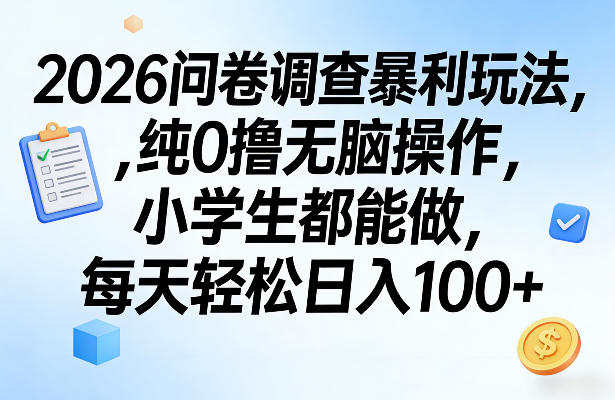2026问卷调查暴利玩法，纯0撸无脑操作，小学生都能做，每天轻松日入100+【揭秘】-灼光资源宝库