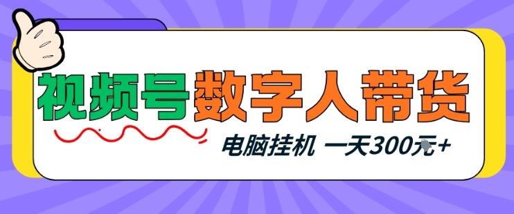 视频号数字人带货,电脑挂G项目,新手小白轻松一天3张+【揭秘】-蘑菇资源宝库