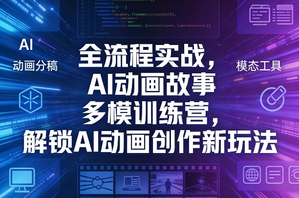 全流程实战，AI动画故事多模训练营，解锁AI动画创作新玩法-灼光资源宝库