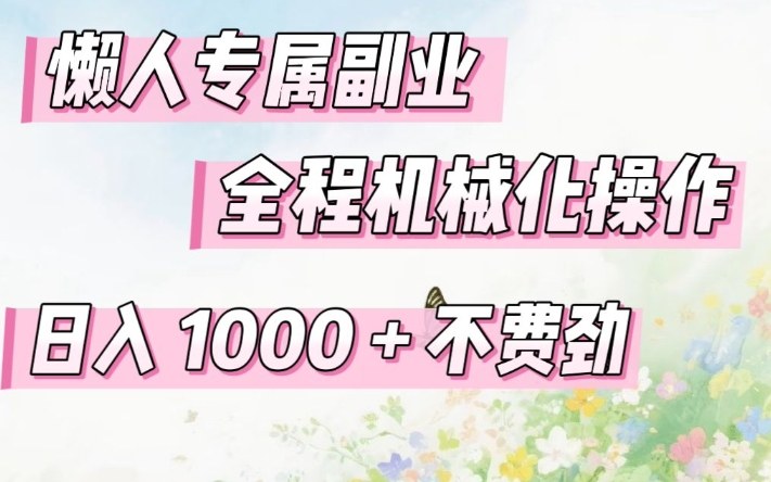 懒人专属副业，全程机械化操作，日入1k+操作简单，不费劲【揭秘】-灼光资源宝库
