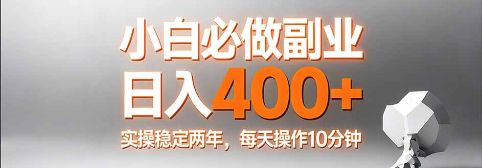 小白必做副业日入400+，真实实操稳定两年，每天操作10分钟-灼光资源宝库