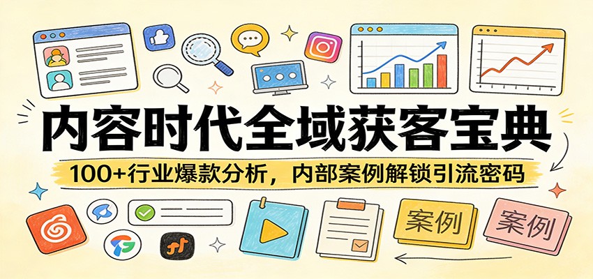 内容时代全域获客宝典：100+行业爆款分析，内部案例解锁引流密码-灼光资源宝库