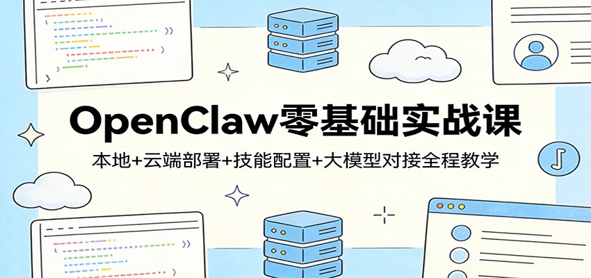 OpenClaw零基础实战课：本地+云端部署+技能配置+大模型对接全程教学-灼光资源宝库