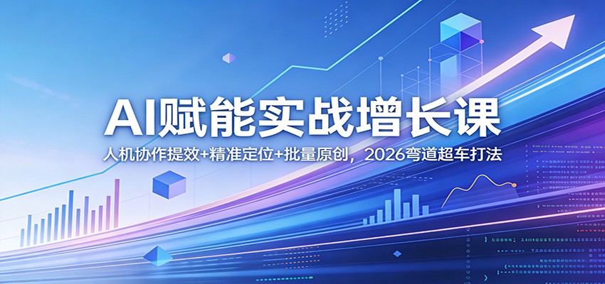 AI赋能实战增长课:人机协作提效+精准定位+批量原创,2026弯道超车打法-蘑菇资源宝库