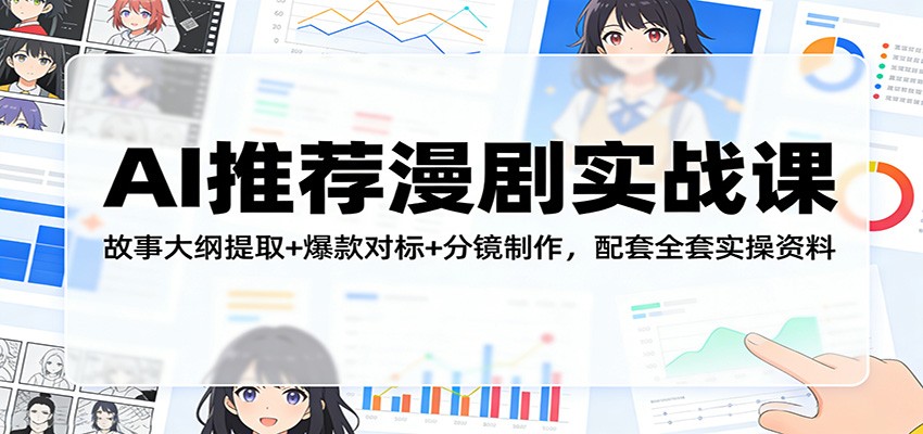 AI推荐漫剧实战课：故事大纲提取+爆款对标+分镜制作，配套全套实操资料-灼光资源宝库