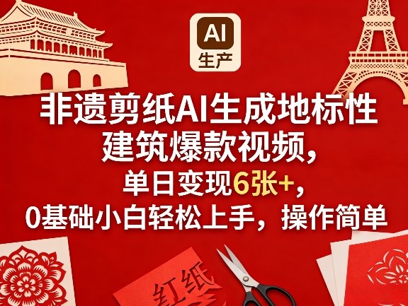 非遗剪纸AI生成地标性建筑爆款视频，单日变现6张+，0基础小白轻松上手，操作简单-灼光资源宝库
