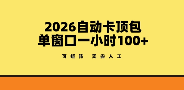 2026自动卡顶包玩法,单窗口一小时100+,可矩阵操作,无需人工【揭秘】-灼光资源宝库
