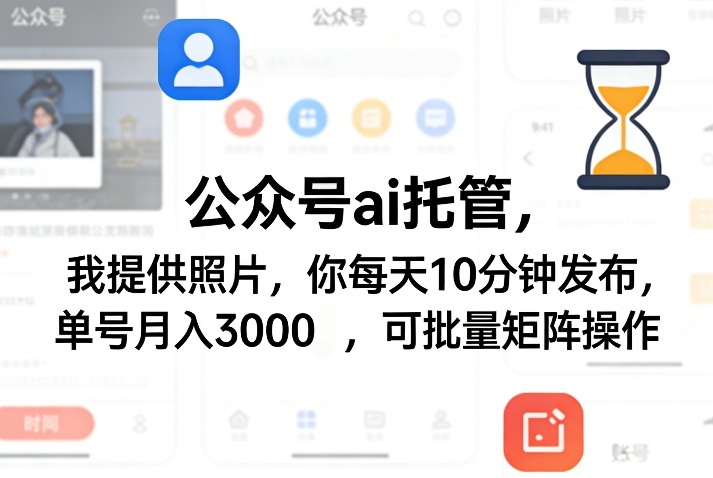 公众号ai托管，我提供照片，你每天10分钟发布，单号月入3000＋，可批量矩阵操作【揭秘】-灼光资源宝库