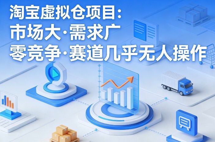 淘宝虚拟仓项目,市场大,需求广,零竞争,赛道几乎没人操作-灼光资源宝库