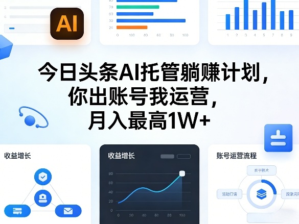 今日头条AI托管躺賺计划，你出账号我运营，月入最高1W+【揭秘】-灼光资源宝库