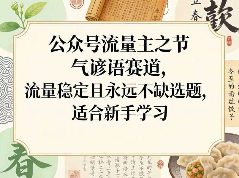 公众号流量主之节气谚语赛道，流量稳定且永远不缺选题，适合新手学习-灼光资源宝库