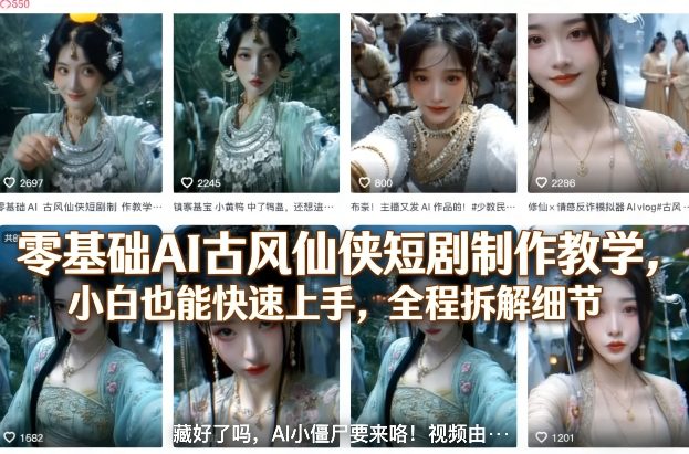 零基础AI古风仙侠短剧制作教学，小白也能快速上手，全程拆解细节-灼光资源宝库