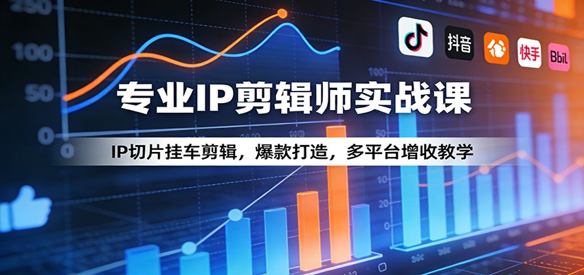 专业IP剪辑师实战课：IP切片挂车剪辑，爆款打造，多平台增收教学-灼光资源宝库