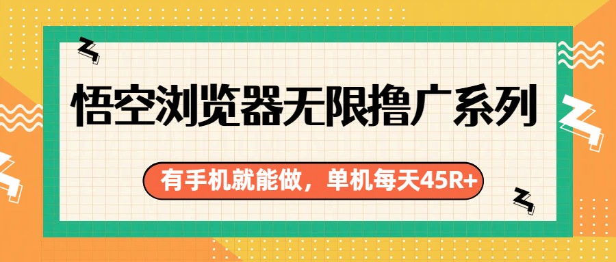 悟空浏览器无限撸广系列，有手机就能做，每天45R+-灼光资源宝库