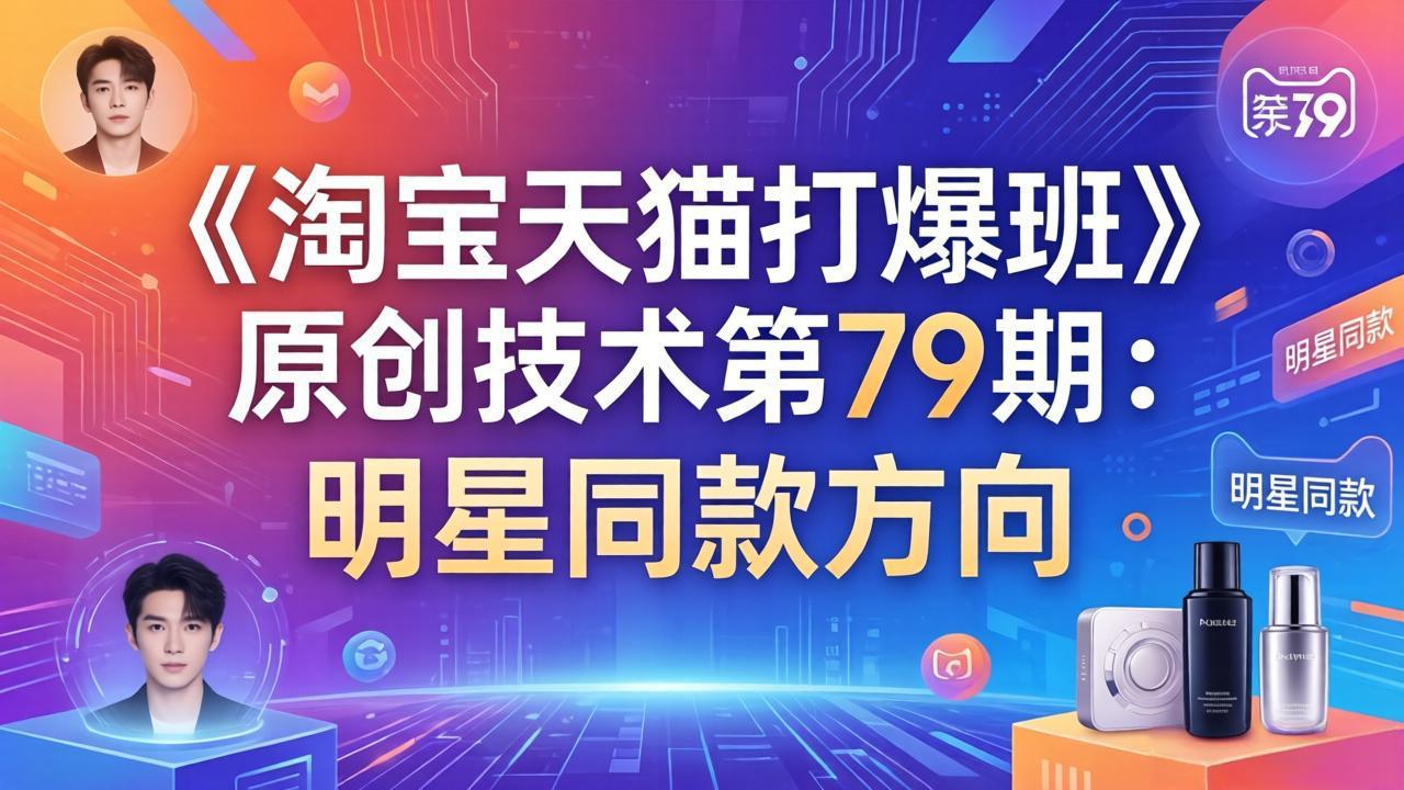 《淘宝天猫打爆班》原创技术第79期：明星同款方向-灼光资源宝库