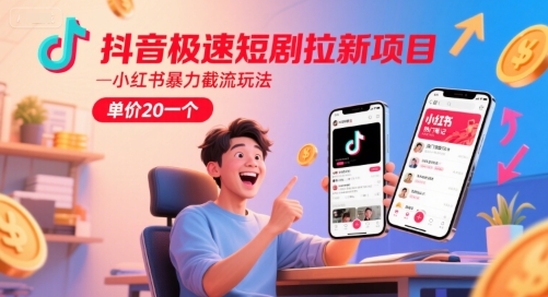 抖音极速短剧拉新项目，小红书暴力截流玩法，单价20一个-灼光资源宝库