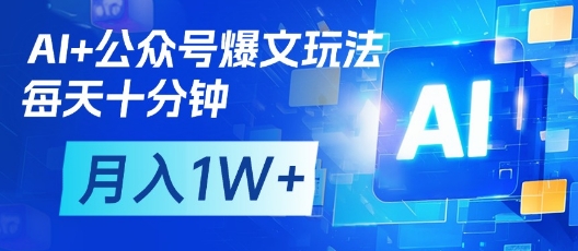 AI+公众号爆文玩法，每天十分钟，批量矩阵操作，月入1W+-资源宝库